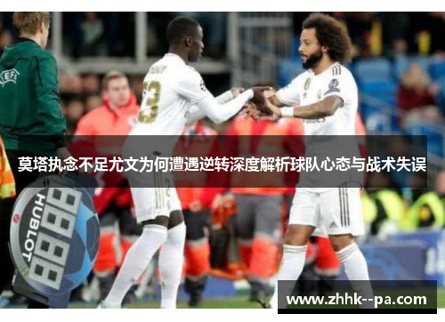 莫塔执念不足尤文为何遭遇逆转深度解析球队心态与战术失误