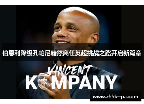伯恩利降级孔帕尼黯然离任英超挑战之路开启新篇章