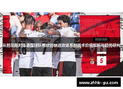 从努涅斯对阵德国球队看欧协联进攻体系的战术价值解析与趋势研判