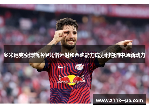 多米尼克索博斯洛伊凭借远射和奔跑能力成为利物浦中场新动力