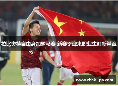 拉比奥特自由身加盟马赛 新赛季迎来职业生涯新篇章